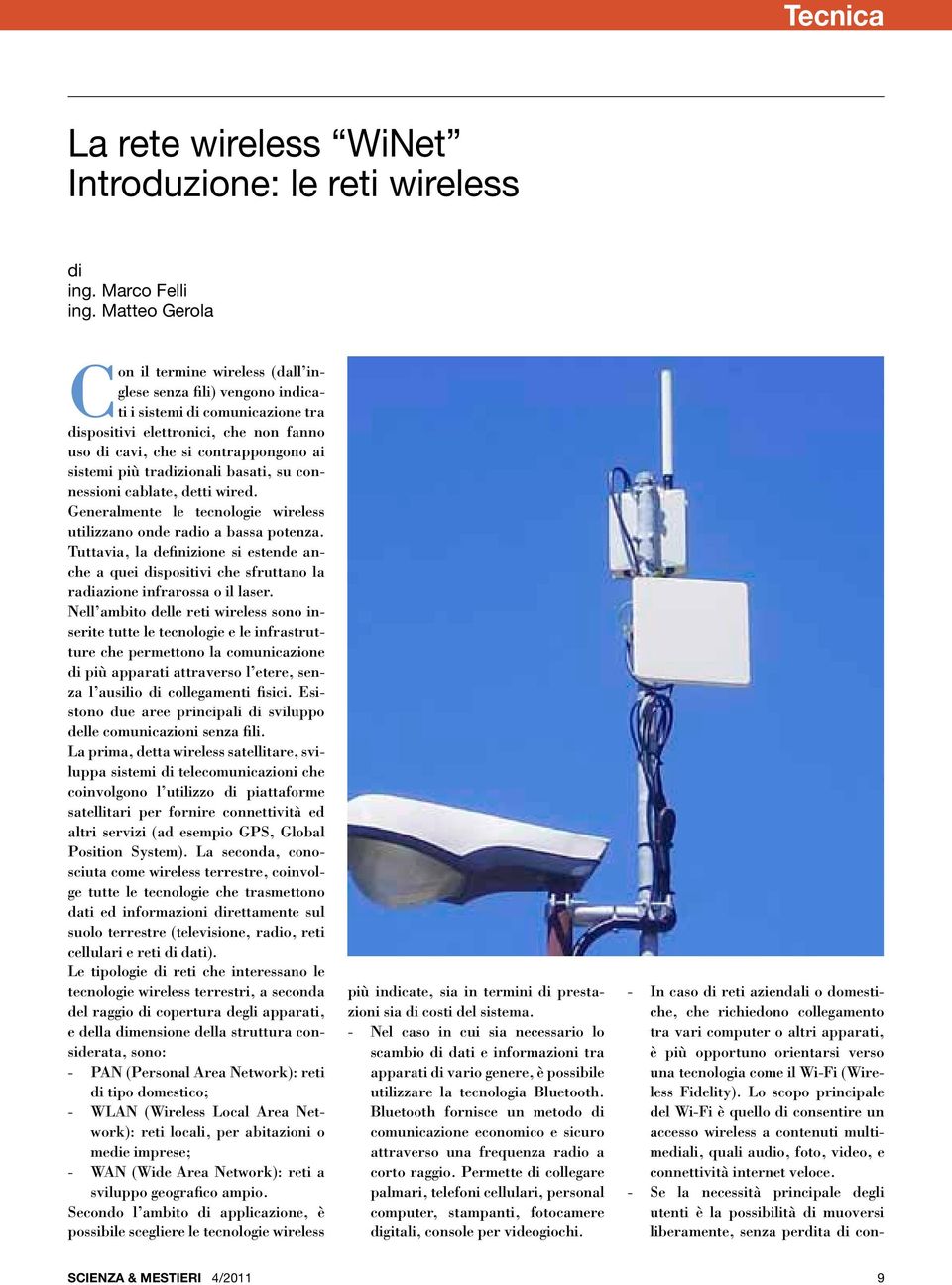 più tradizionali basati, su connessioni cablate, detti wired. Generalmente le tecnologie wireless utilizzano onde radio a bassa potenza.