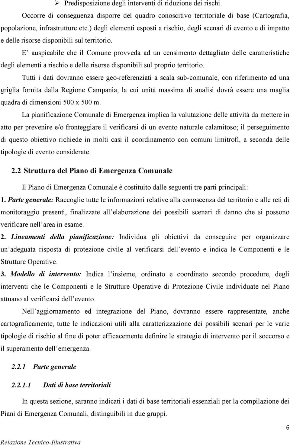 E auspicabile che il Comune provveda ad un censimento dettagliato delle caratteristiche degli elementi a rischio e delle risorse disponibili sul proprio territorio.