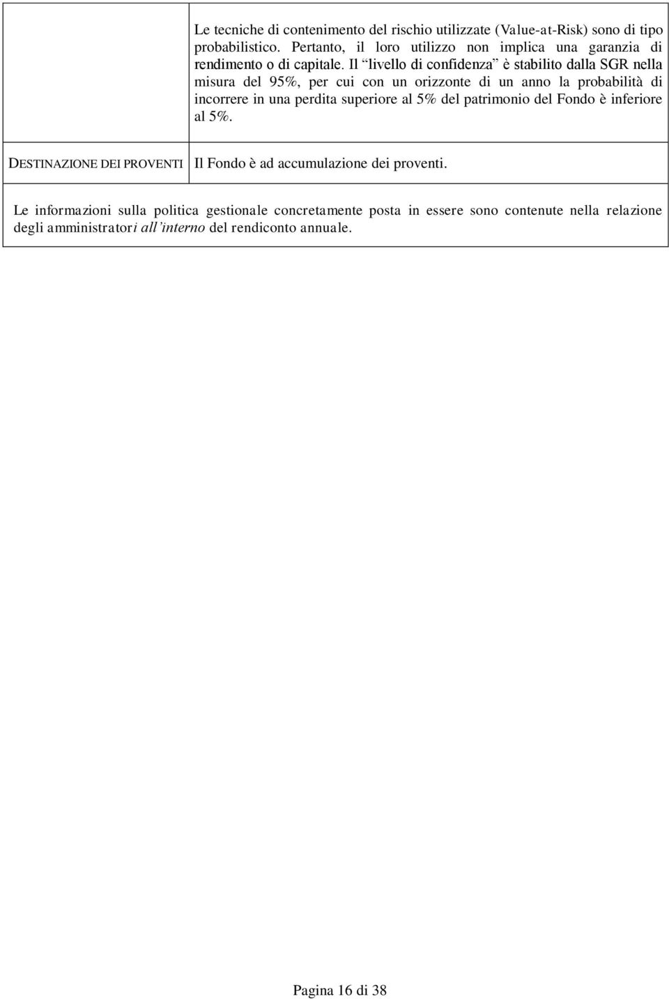 Il livello di confidenza è stabilito dalla SGR nella misura del 95%, per cui con un orizzonte di un anno la probabilità di incorrere in una perdita