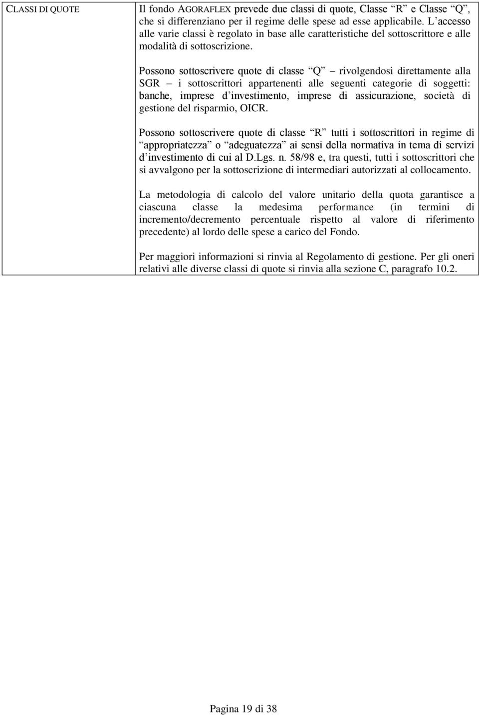 Possono sottoscrivere quote di classe Q rivolgendosi direttamente alla SGR i sottoscrittori appartenenti alle seguenti categorie di soggetti: banche, imprese d investimento, imprese di assicurazione,