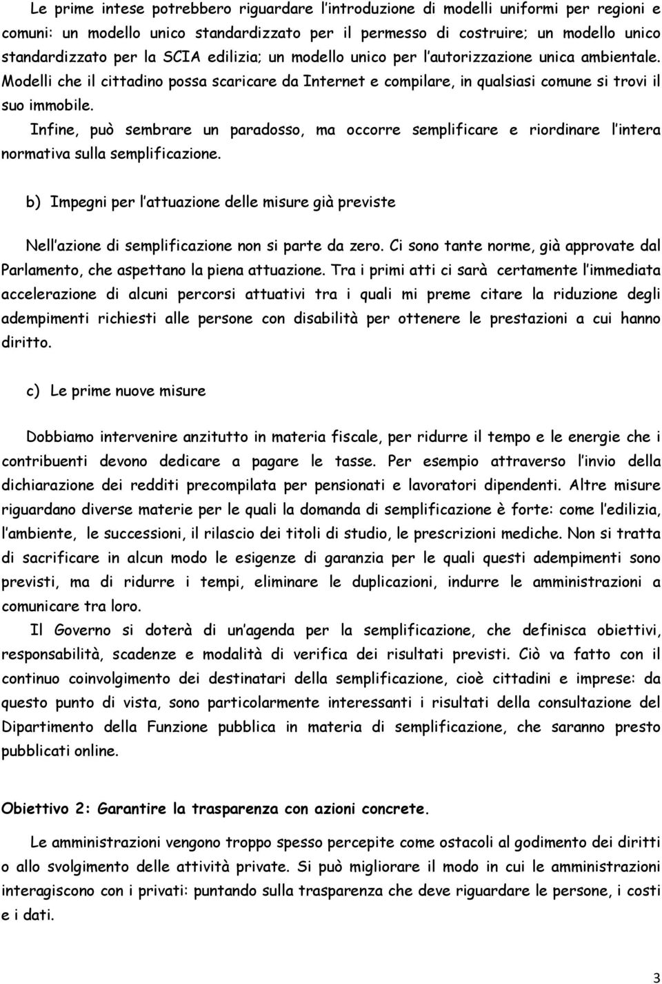 Infine, può sembrare un paradosso, ma occorre semplificare e riordinare l intera normativa sulla semplificazione.