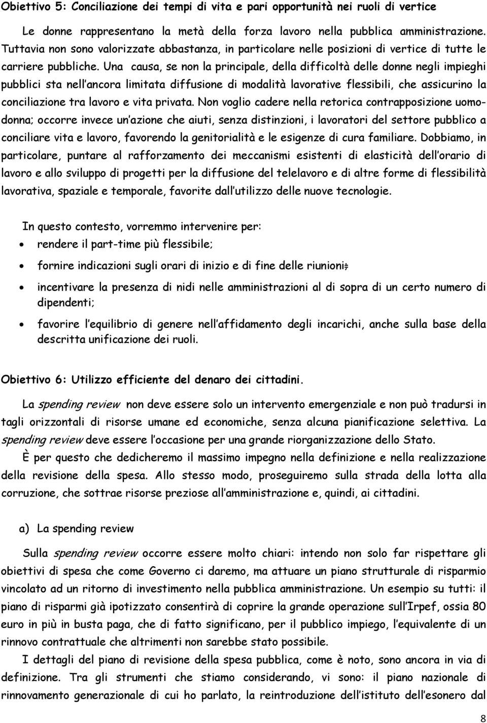 Una causa, se non la principale, della difficoltà delle donne negli impieghi pubblici sta nell ancora limitata diffusione di modalità lavorative flessibili, che assicurino la conciliazione tra lavoro