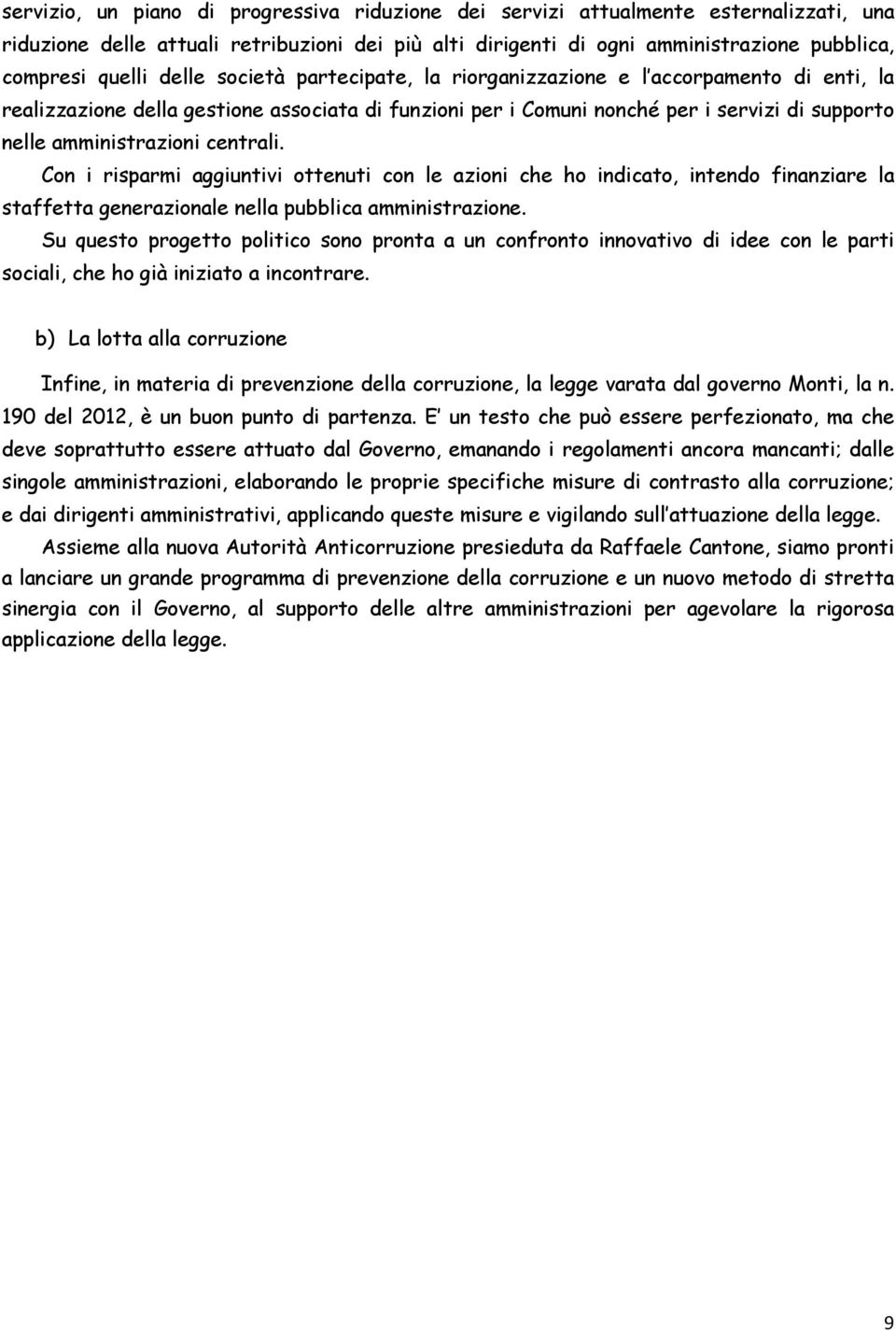 centrali. Con i risparmi aggiuntivi ottenuti con le azioni che ho indicato, intendo finanziare la staffetta generazionale nella pubblica amministrazione.