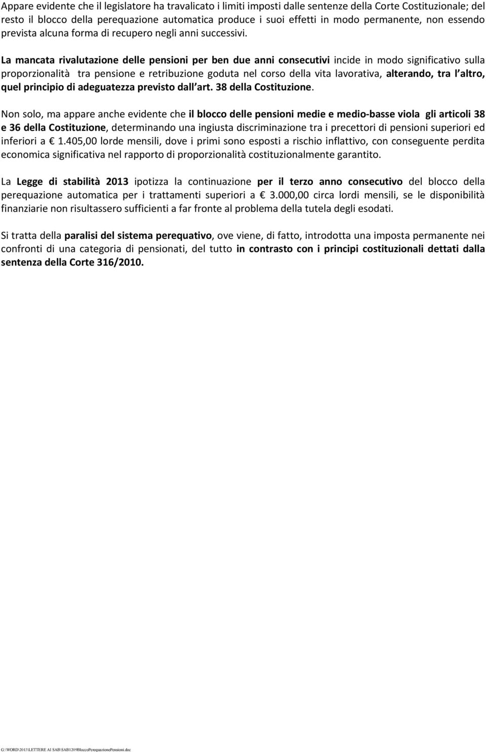 La mancata rivalutazione delle pensioni per ben due anni consecutivi incide in modo significativo sulla proporzionalità tra pensione e retribuzione goduta nel corso della vita lavorativa, alterando,