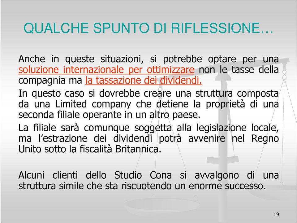 In questo caso si dovrebbe creare una struttura composta da una Limited company che detiene la proprietà di una seconda filiale operante in un altro