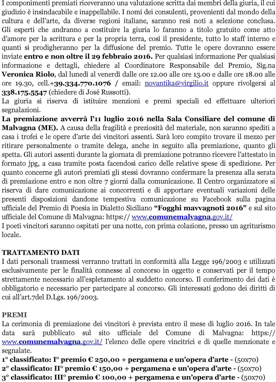 Gli esperti che andranno a costituire la giuria lo faranno a titolo gratuito come atto d amore per la scrittura e per la propria terra, così il presidente, tutto lo staff interno e quanti si