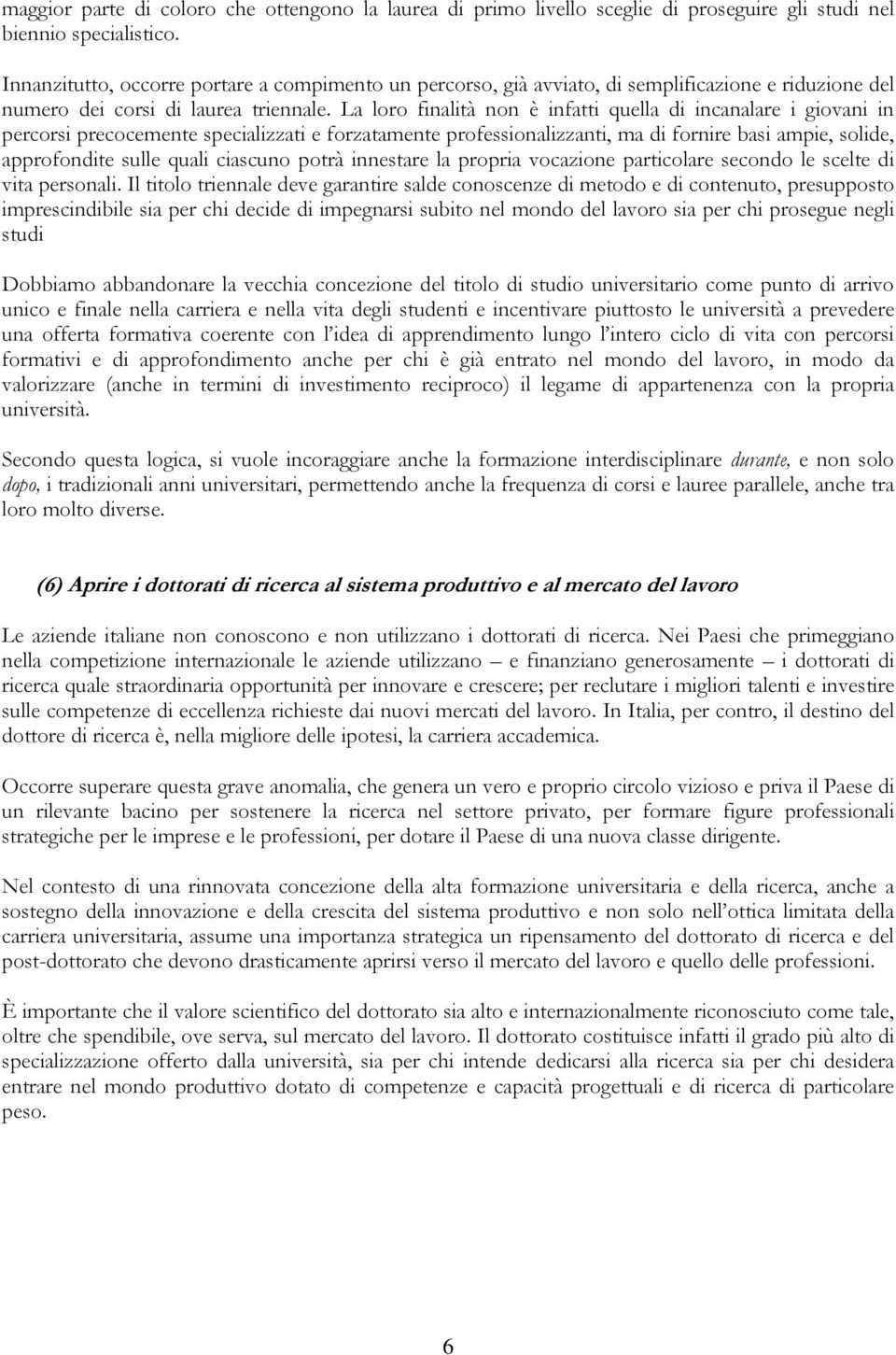 La loro finalità non è infatti quella di incanalare i giovani in percorsi precocemente specializzati e forzatamente professionalizzanti, ma di fornire basi ampie, solide, approfondite sulle quali