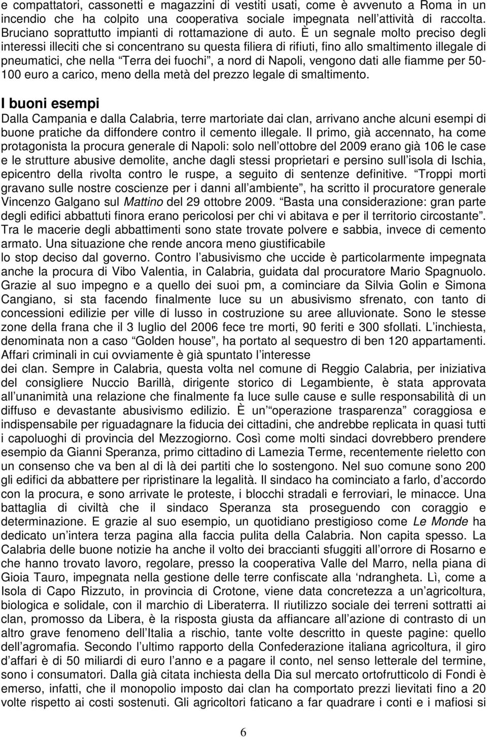 È un segnale molto preciso degli interessi illeciti che si concentrano su questa filiera di rifiuti, fino allo smaltimento illegale di pneumatici, che nella Terra dei fuochi, a nord di Napoli,