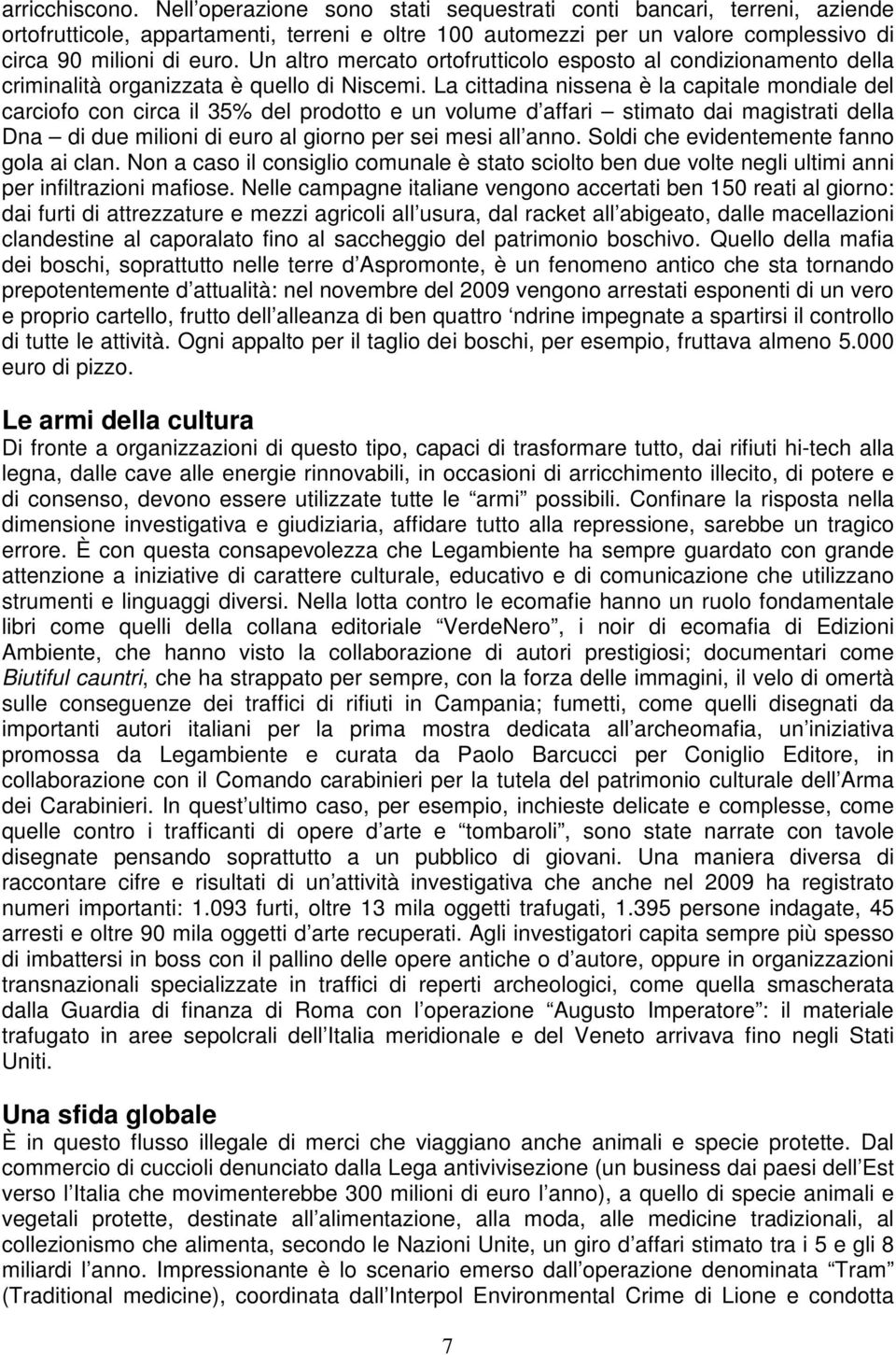 La cittadina nissena è la capitale mondiale del carciofo con circa il 35% del prodotto e un volume d affari stimato dai magistrati della Dna di due milioni di euro al giorno per sei mesi all anno.