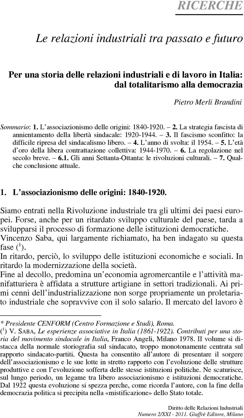 L anno di svolta: il 1954. 5. L età d oro della libera contrattazione collettiva: 1944-1970. 6. La regolazione nel secolo breve. 6.1. Gli anni Settanta-Ottanta: le rivoluzioni culturali. 7.