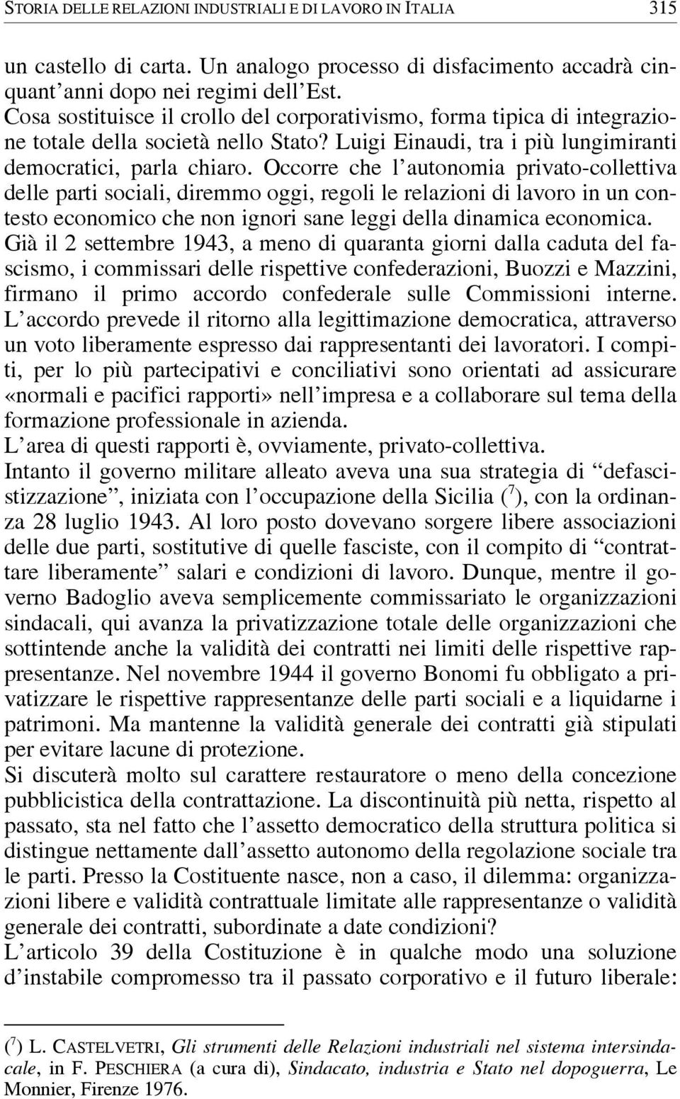 Occorre che l autonomia privato-collettiva delle parti sociali, diremmo oggi, regoli le relazioni di lavoro in un contesto economico che non ignori sane leggi della dinamica economica.