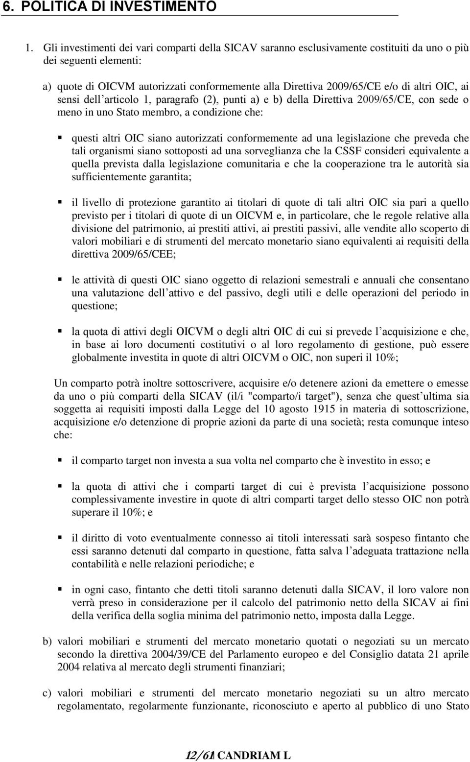 OIC, ai sensi dell articolo 1, paragrafo (2), punti a) e b) della Direttiva 2009/65/CE, con sede o meno in uno Stato membro, a condizione che: questi altri OIC siano autorizzati conformemente ad una