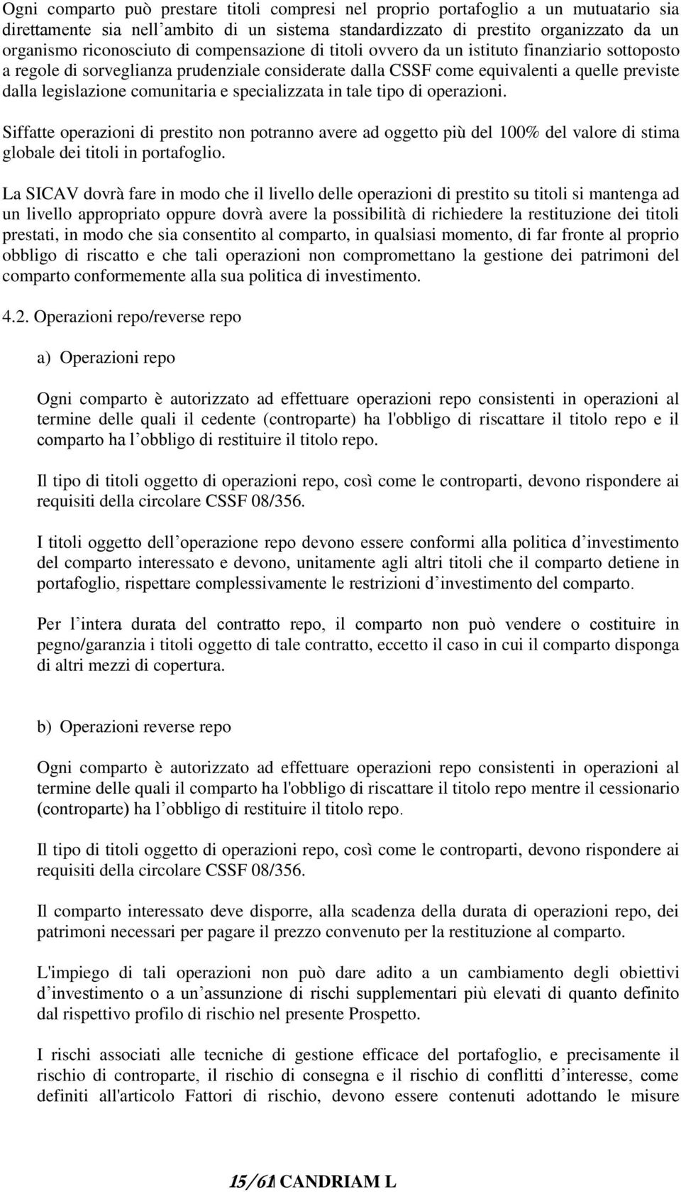 specializzata in tale tipo di operazioni. Siffatte operazioni di prestito non potranno avere ad oggetto più del 100% del valore di stima globale dei titoli in portafoglio.