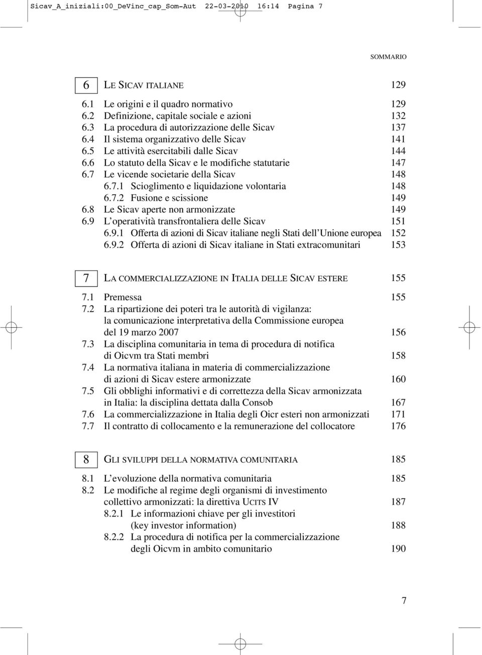 7 Le vicende societarie della Sicav 148 6.7.1 Scioglimento e liquidazione volontaria 148 6.7.2 Fusione e scissione 149 6.8 Le Sicav aperte non armonizzate 149 6.