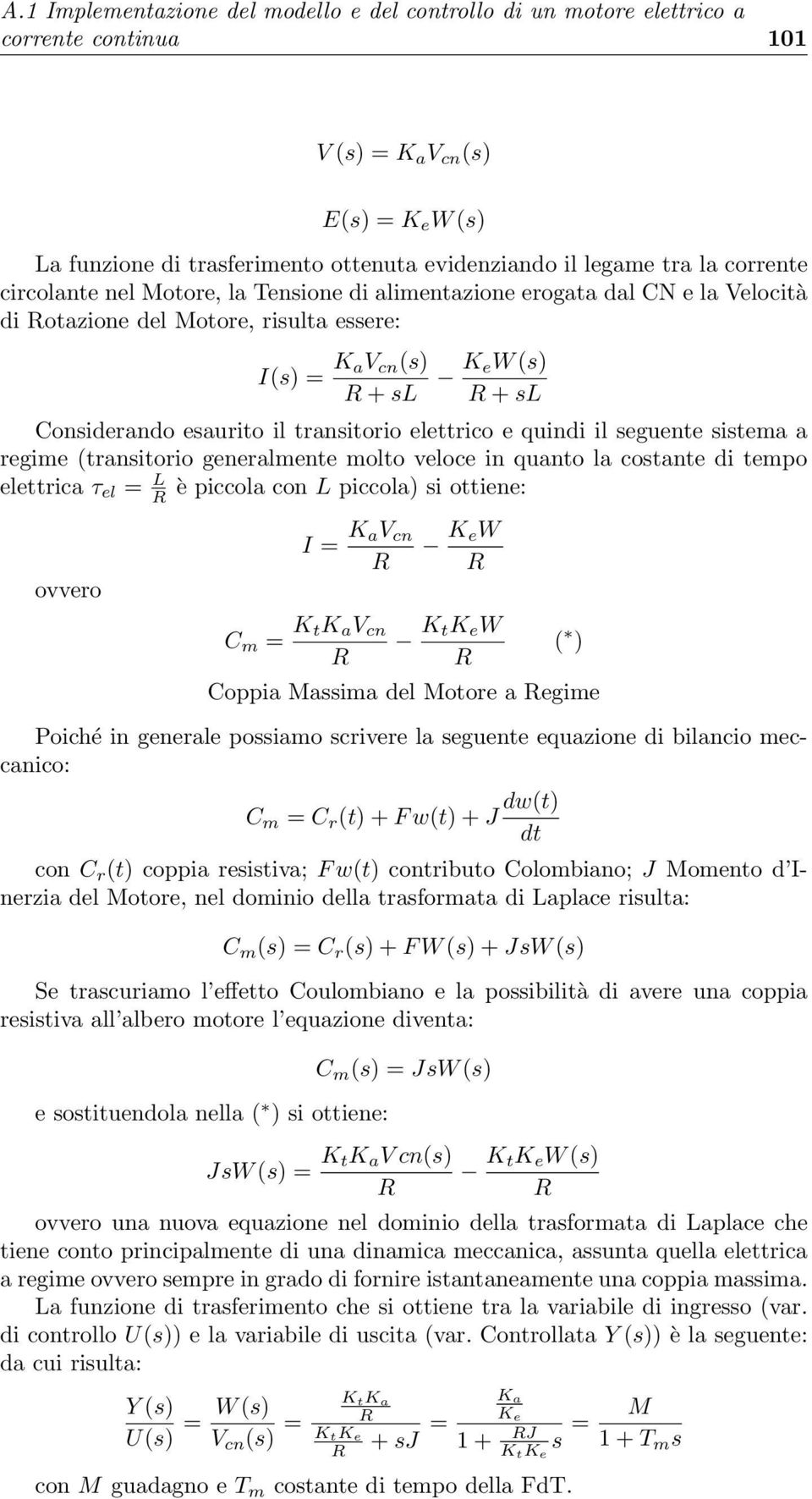 transitorio elettrico e quindi il seguente sistema a regime (transitorio generalmente molto veloce in quanto la costante di tempo elettrica τ el = L R èpiccolaconl piccola) si ottiene: ovvero I = K