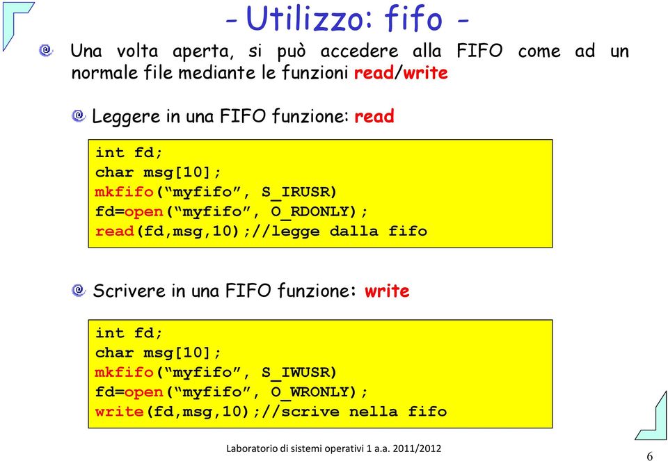 fd=open( myfifo, O_RDONLY); read(fd,msg,10);//legge dalla fifo Scrivere in una FIFO funzione: write int