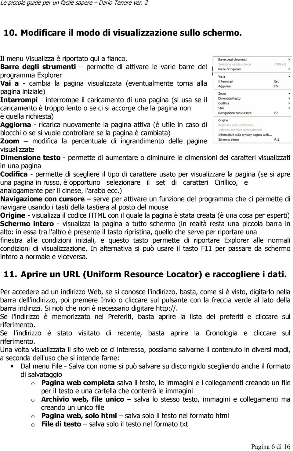 caricamento di una pagina (si usa se il caricamento è troppo lento o se ci si accorge che la pagina non è quella richiesta) Aggiorna - ricarica nuovamente la pagina attiva (è utile in caso di blocchi