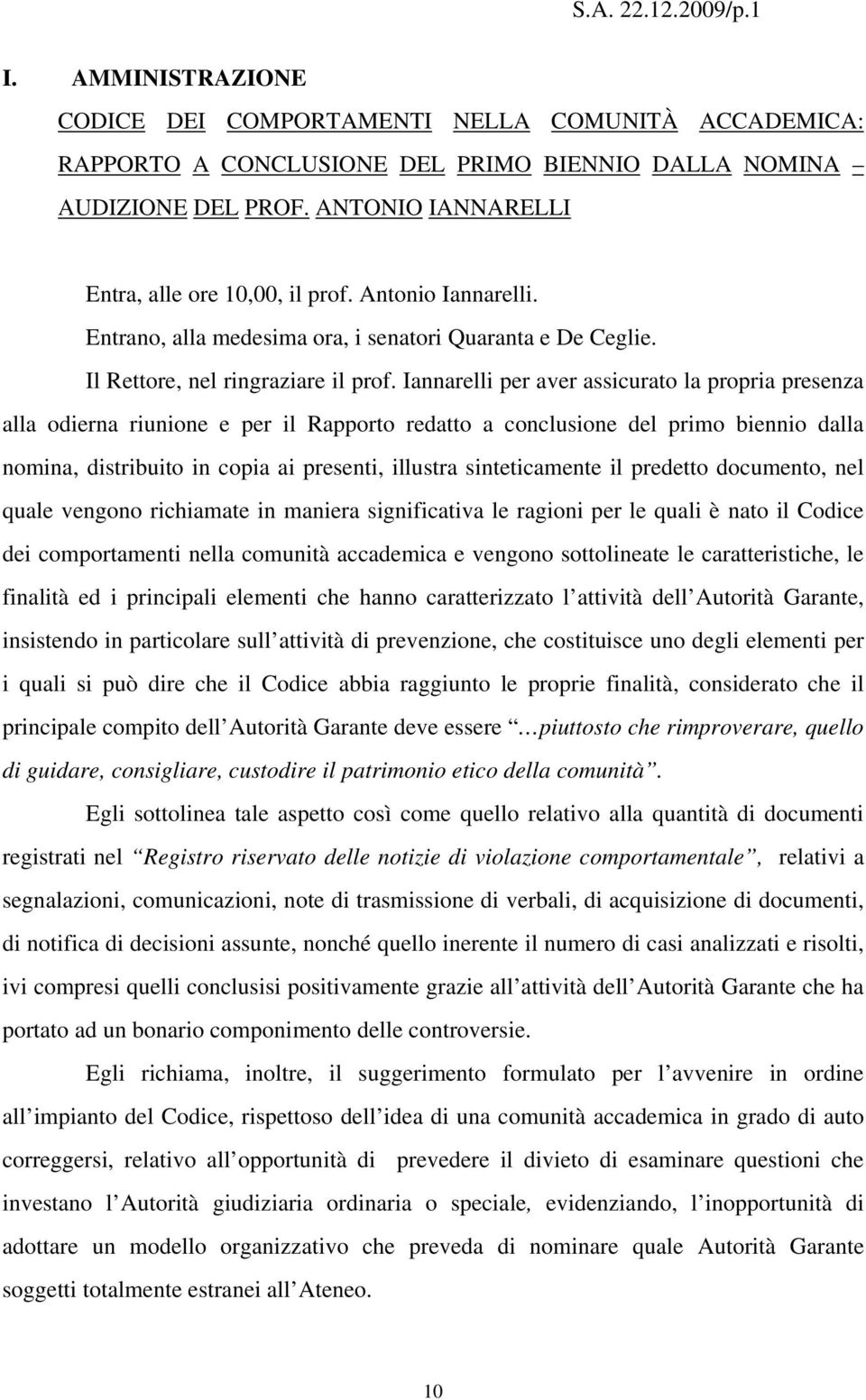 Iannarelli per aver assicurato la propria presenza alla odierna riunione e per il Rapporto redatto a conclusione del primo biennio dalla nomina, distribuito in copia ai presenti, illustra