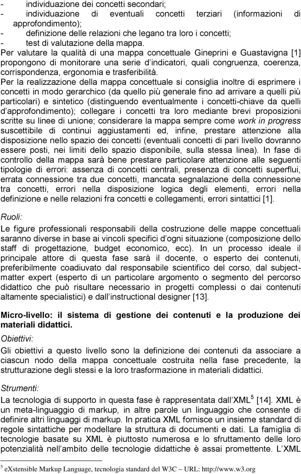 Per valutare la qualità di una mappa concettuale Gineprini e Guastavigna [1] propongono di monitorare una serie d indicatori, quali congruenza, coerenza, corrispondenza, ergonomia e trasferibilità.