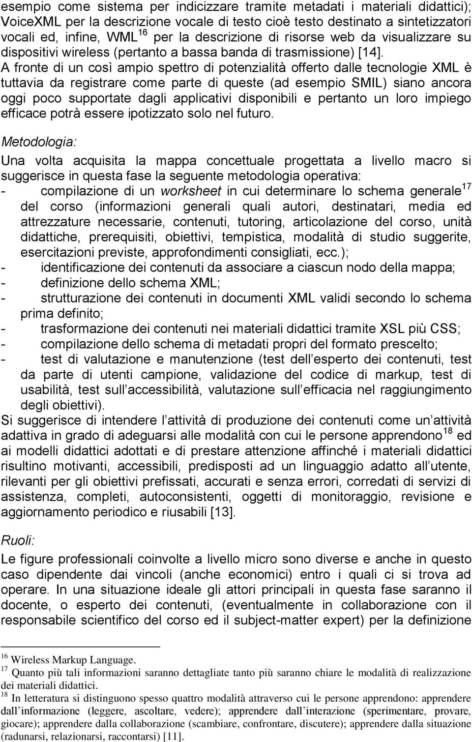 A fronte di un così ampio spettro di potenzialità offerto dalle tecnologie XML è tuttavia da registrare come parte di queste (ad esempio SMIL) siano ancora oggi poco supportate dagli applicativi