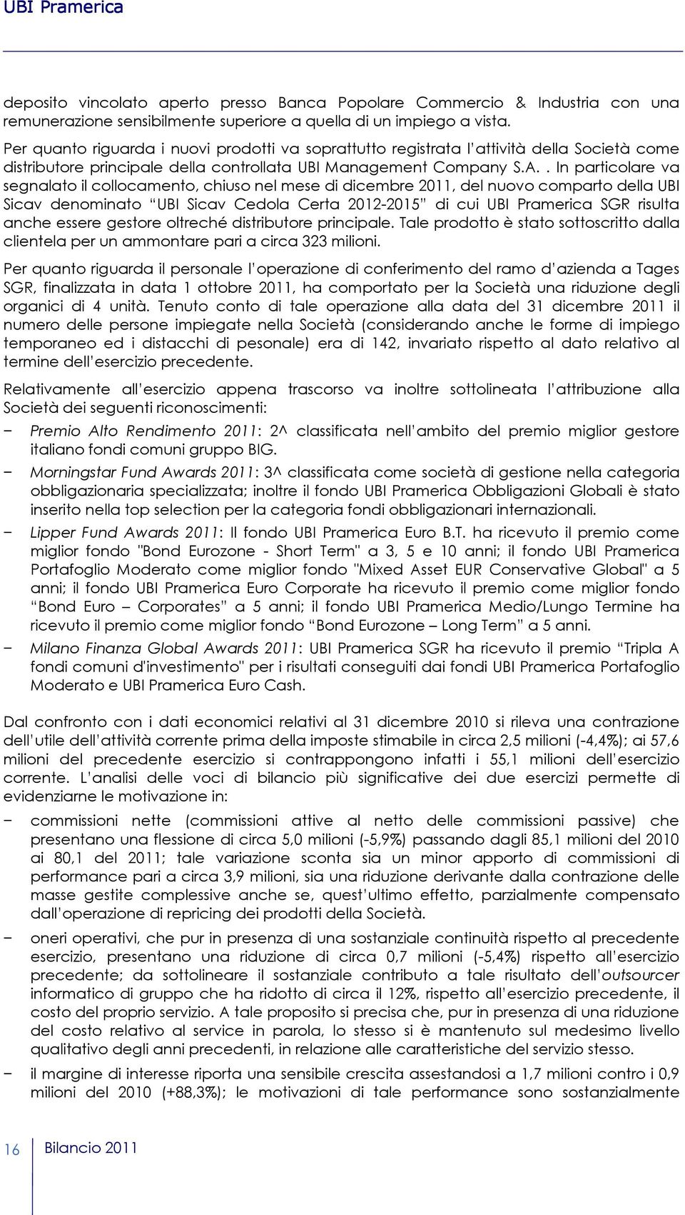 . In particolare va segnalato il collocamento, chiuso nel mese di dicembre 2011, del nuovo comparto della UBI Sicav denominato UBI Sicav Cedola Certa 2012-2015 di cui UBI Pramerica SGR risulta anche