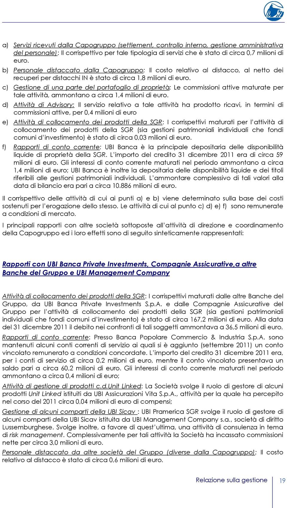 c) Gestione di una parte del portafoglio di proprietà: Le commissioni attive maturate per tale attività, ammontano a circa 1,4 milioni di euro.