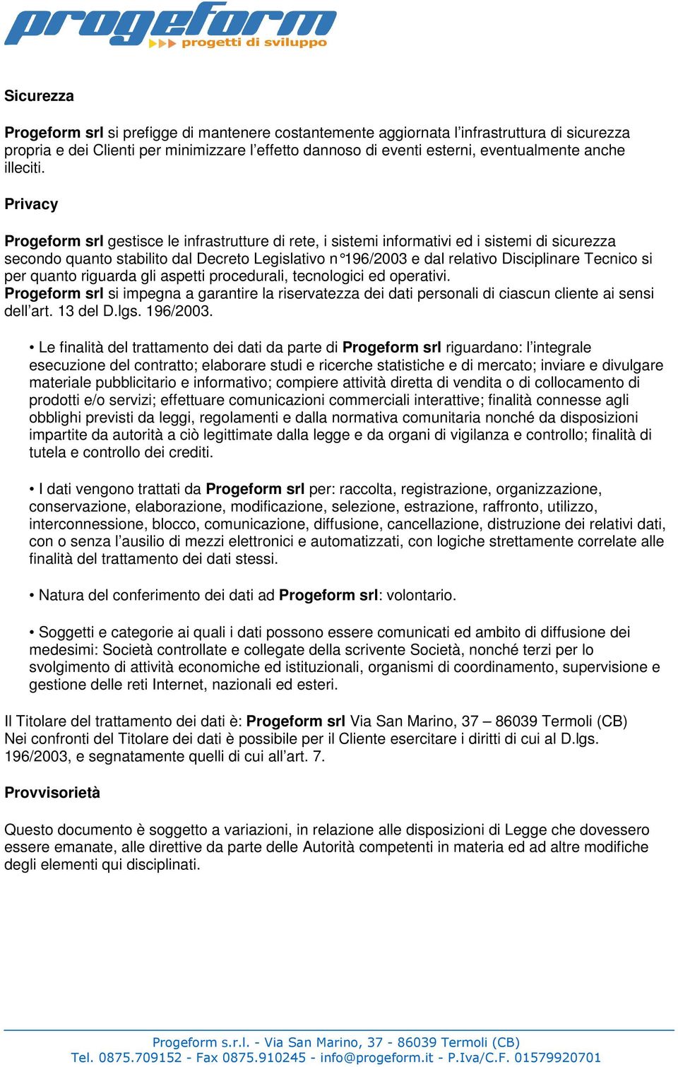 Privacy Progeform srl gestisce le infrastrutture di rete, i sistemi informativi ed i sistemi di sicurezza secondo quanto stabilito dal Decreto Legislativo n 196/2003 e dal relativo Disciplinare