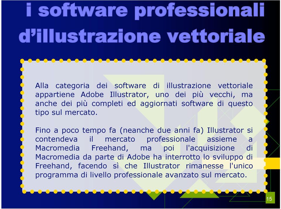 Fino a poco tempo fa (neanche due anni fa) Illustrator si contendeva il mercato professionale assieme a Macromedia Freehand, ma poi