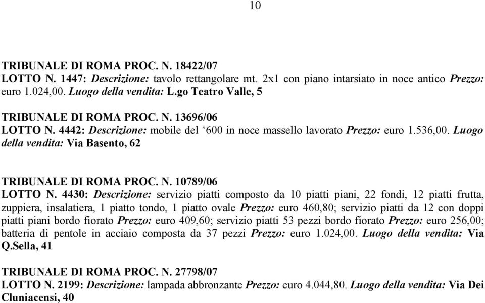 Luogo della vendita: Via Basento, 62 TRIBUNALE DI ROMA PROC. N. 10789/06 LOTTO N.