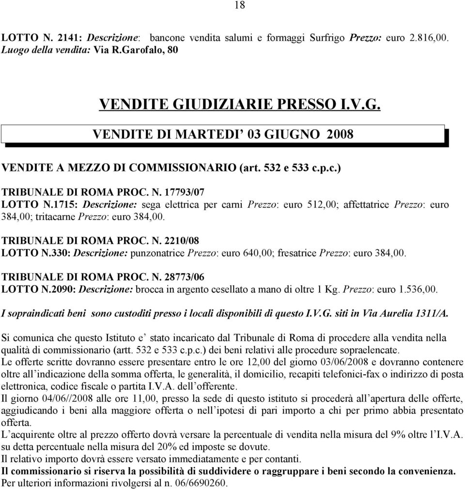 TRIBUNALE DI ROMA PROC. N. 2210/08 LOTTO N.330: Descrizione: punzonatrice Prezzo: euro 640,00; fresatrice Prezzo: euro 384,00. TRIBUNALE DI ROMA PROC. N. 28773/06 LOTTO N.