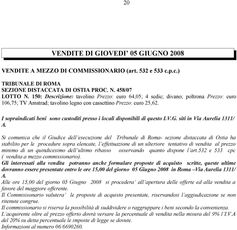 I sopraindicati beni sono custoditi presso i locali disponibili di questo I.V.G. siti in Via Aurelia 1311/ A.