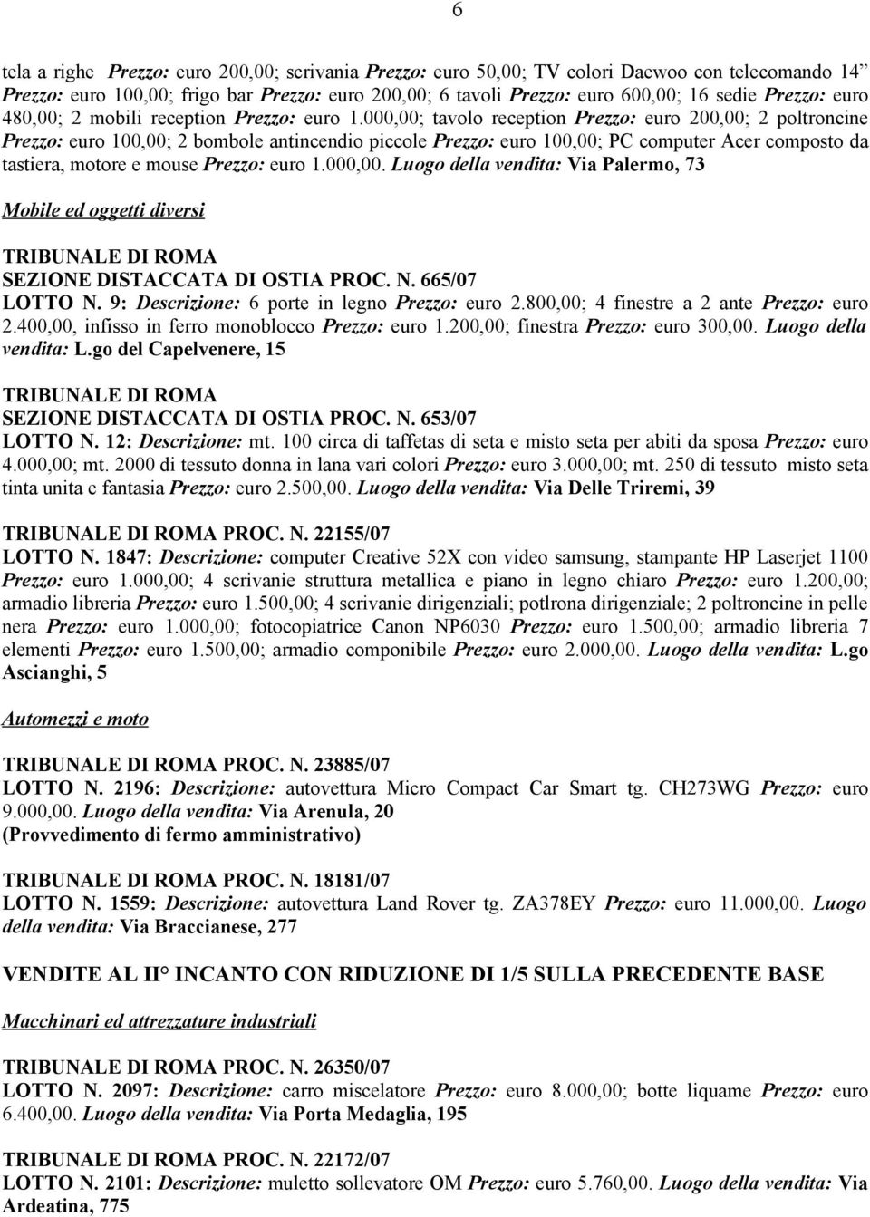 000,00; tavolo reception Prezzo: euro 200,00; 2 poltroncine Prezzo: euro 100,00; 2 bombole antincendio piccole Prezzo: euro 100,00; PC computer Acer composto da tastiera, motore e mouse Prezzo: euro