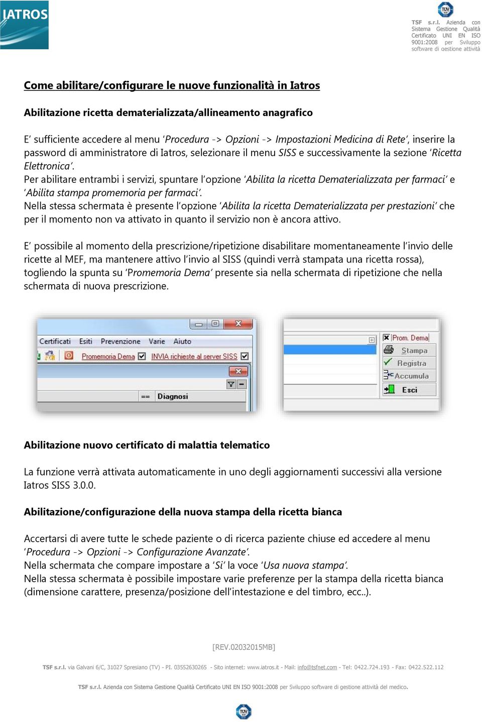 Per abilitare entrambi i servizi, spuntare l opzione Abilita la ricetta Dematerializzata per farmaci e Abilita stampa promemoria per farmaci.