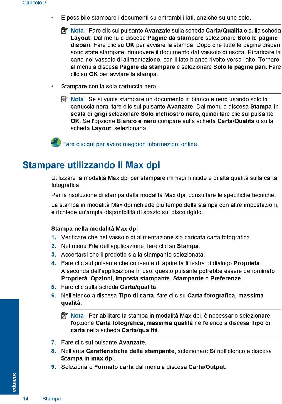 Dopo che tutte le pagine dispari sono state stampate, rimuovere il documento dal vassoio di uscita. Ricaricare la carta nel vassoio di alimentazione, con il lato bianco rivolto verso l'alto.