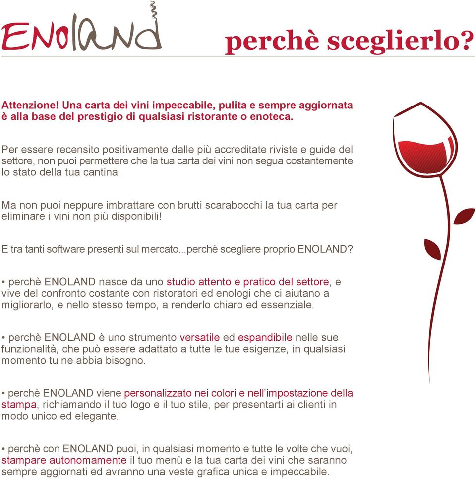 Ma non puoi neppure imbrattare con brutti scarabocchi la tua carta per eliminare i vini non più disponibili! E tra tanti software presenti sul mercato...perchè scegliere proprio ENOLAND?