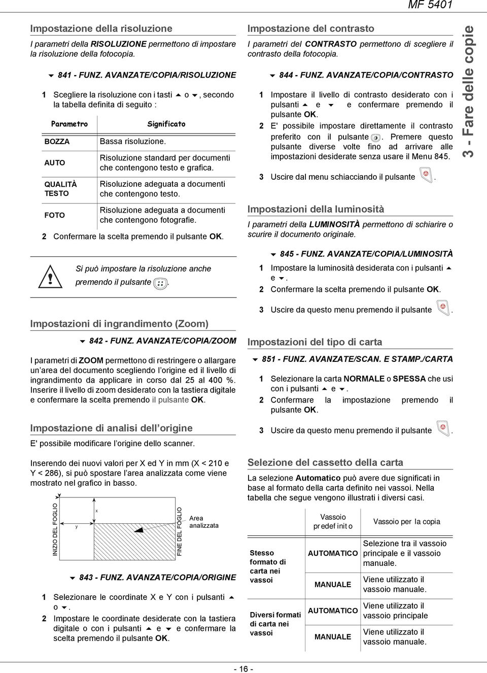 Significato Risoluzione standard per documenti che contengono testo e grafica. Risoluzione adeguata a documenti che contengono testo. Risoluzione adeguata a documenti che contengono fotografie.