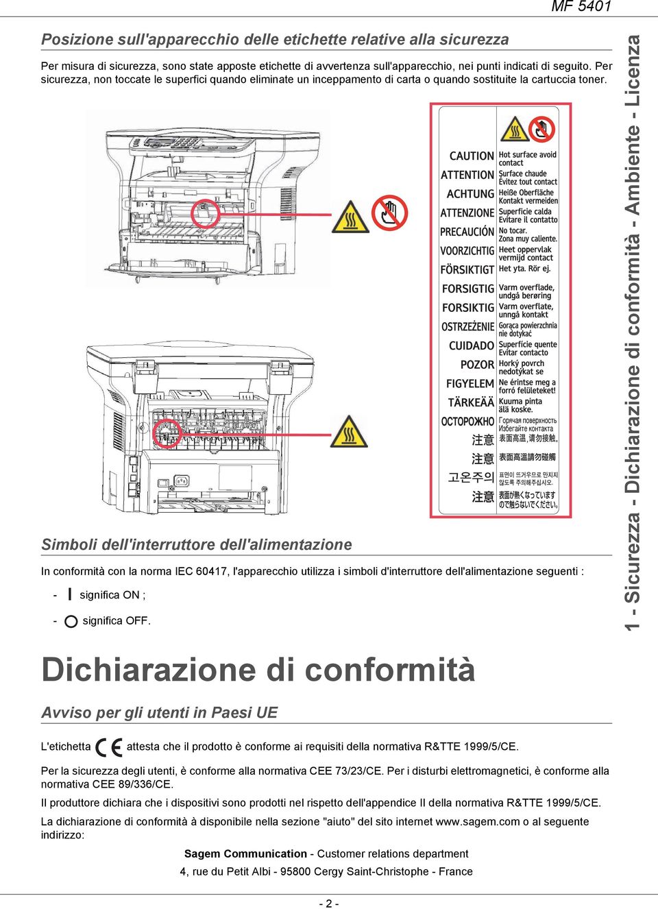 Simboli dell'interruttore dell'alimentazione In conformità con la norma IEC 60417, l'apparecchio utilizza i simboli d'interruttore dell'alimentazione seguenti : - significa ON ; - significa OFF.