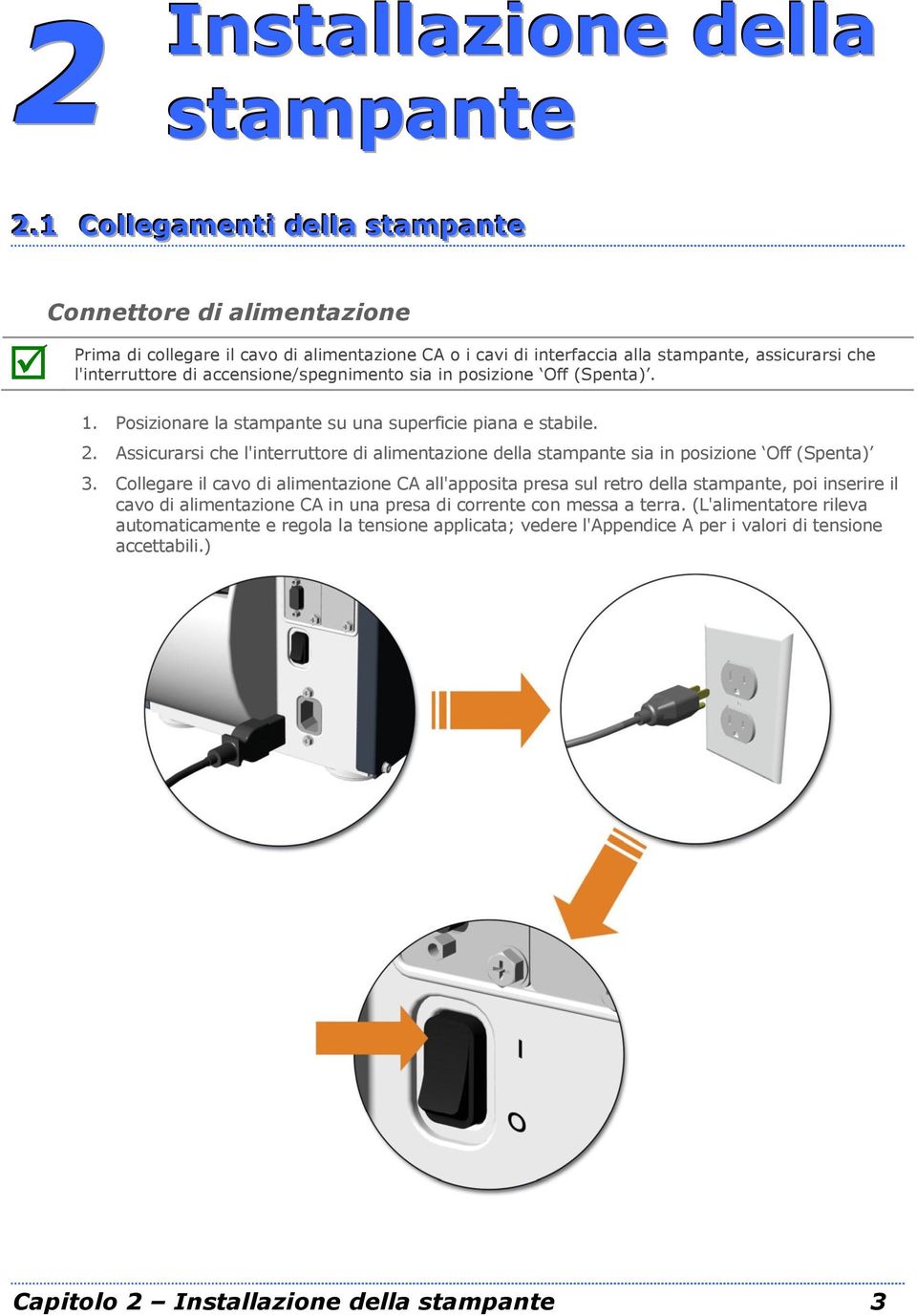 accensione/spegnimento sia in posizione Off (Spenta). 1. Posizionare la stampante su una superficie piana e stabile. 2.