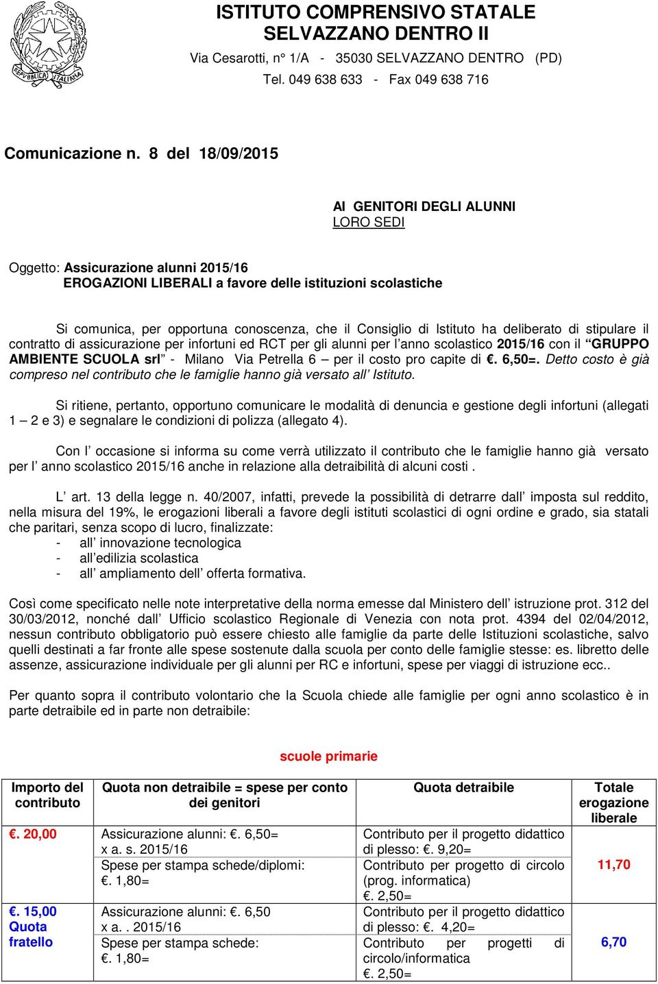 Consiglio di Istituto ha deliberato di stipulare il contratto di assicurazione per infortuni ed RCT per gli alunni per l anno scolastico 2015/16 con il GRUPPO AMBIENTE SCUOLA srl - Milano Via