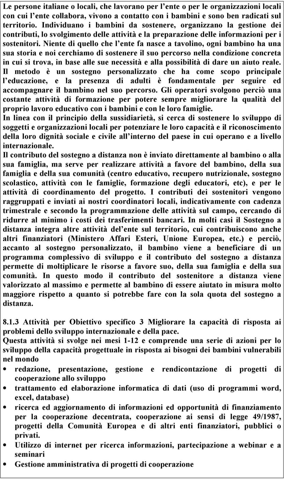 Niente di quello che l ente fa nasce a tavolino, ogni bambino ha una sua storia e noi cerchiamo di sostenere il suo percorso nella condizione concreta in cui si trova, in base alle sue necessità e