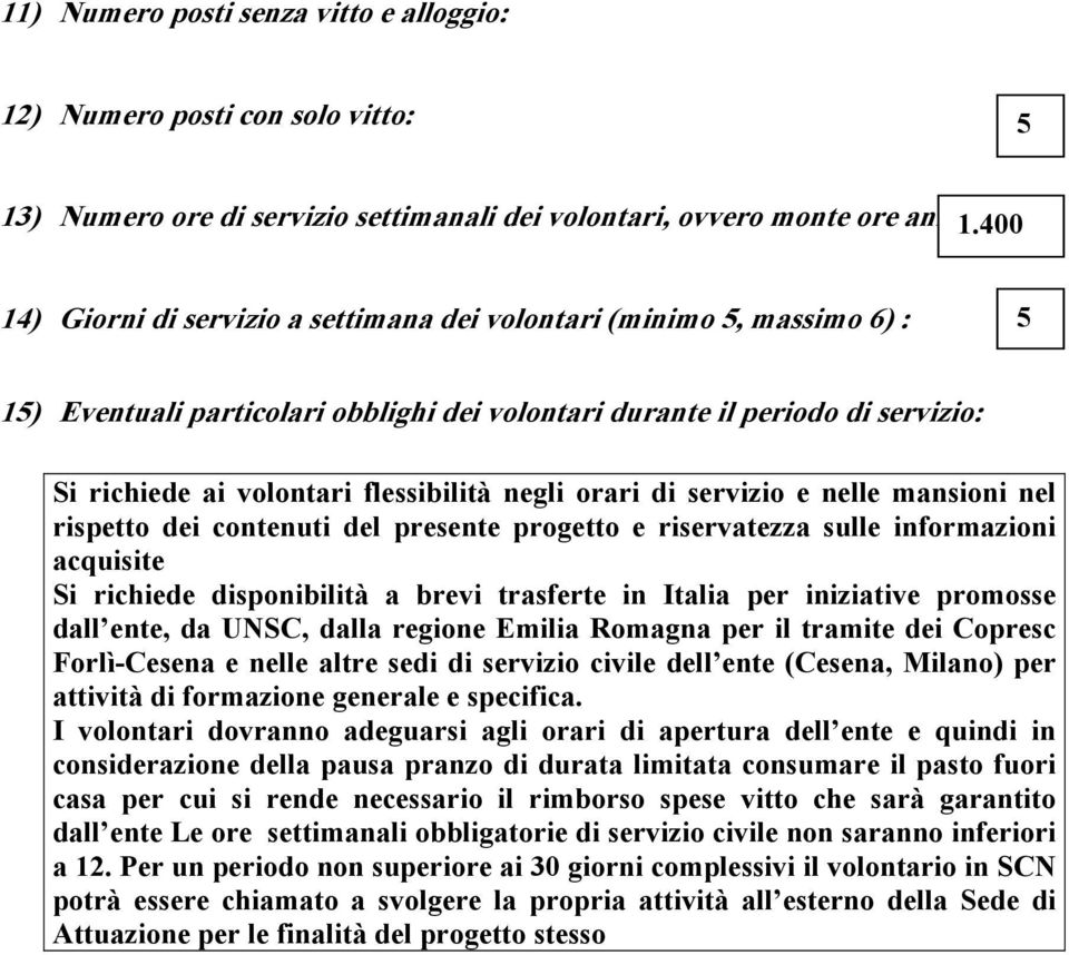 negli orari di servizio e nelle mansioni nel rispetto dei contenuti del presente progetto e riservatezza sulle informazioni acquisite Si richiede disponibilità a brevi trasferte in Italia per