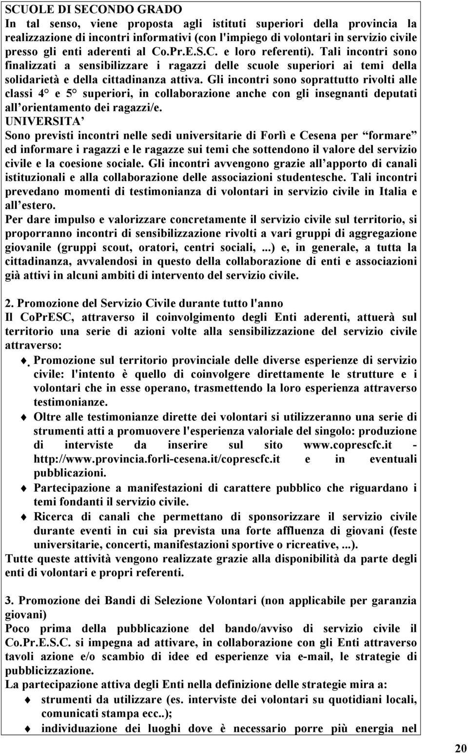 Gli incontri sono soprattutto rivolti alle classi 4 e 5 superiori, in collaborazione anche con gli insegnanti deputati all orientamento dei ragazzi/e.