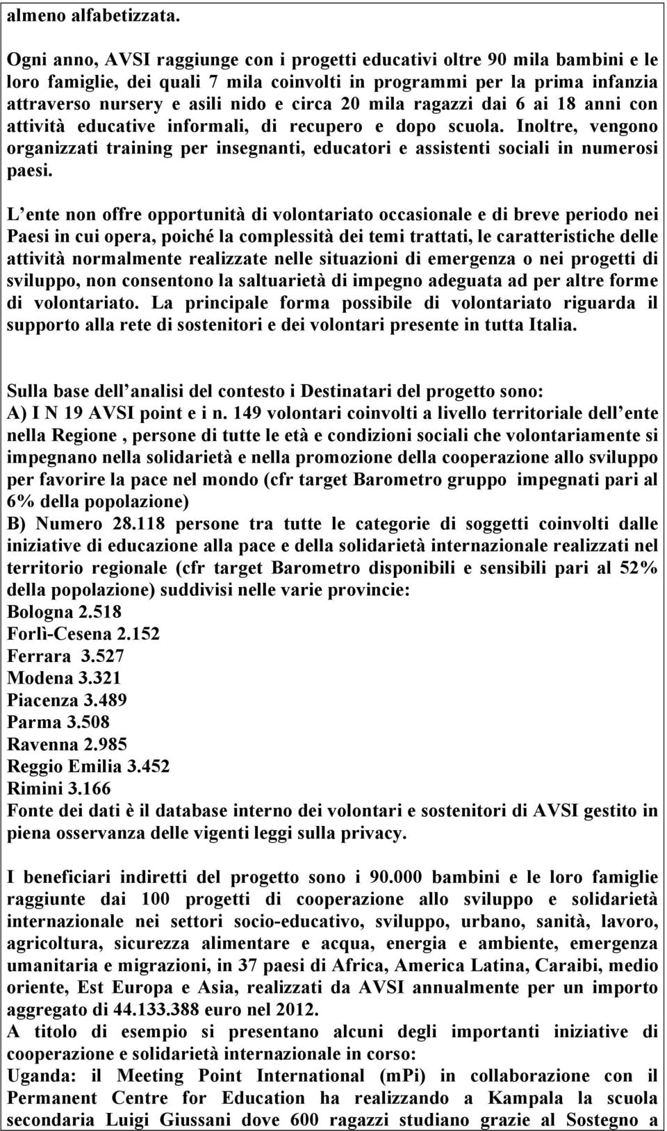 mila ragazzi dai 6 ai 18 anni con attività educative informali, di recupero e dopo scuola. Inoltre, vengono organizzati training per insegnanti, educatori e assistenti sociali in numerosi paesi.