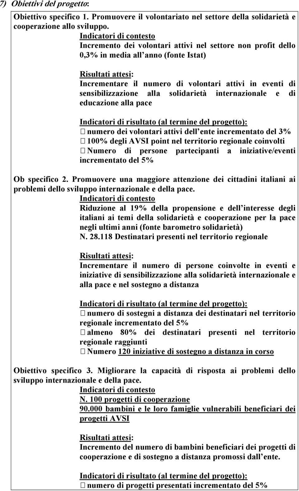 sensibilizzazione alla solidarietà internazionale e di educazione alla pace Indicatori di risultato (al termine del progetto): numero dei volontari attivi dell ente incrementato del 3% 100% degli