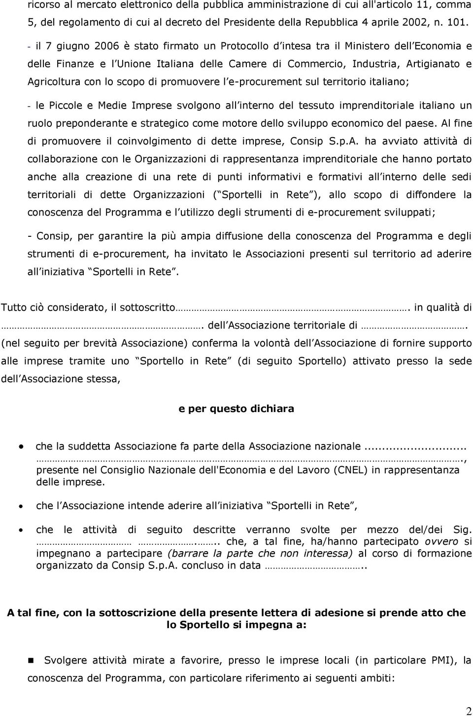 scopo di promuovere l e-procurement sul territorio italiano; - le Piccole e Medie Imprese svolgono all interno del tessuto imprenditoriale italiano un ruolo preponderante e strategico come motore