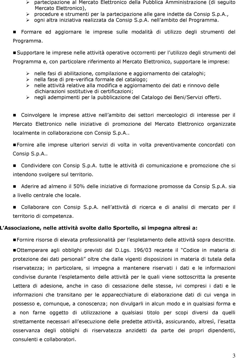 Supportare le imprese nelle attività operative occorrenti per l utilizzo degli strumenti del Programma e, con particolare riferimento al Mercato Elettronico, supportare le imprese: nelle fasi di