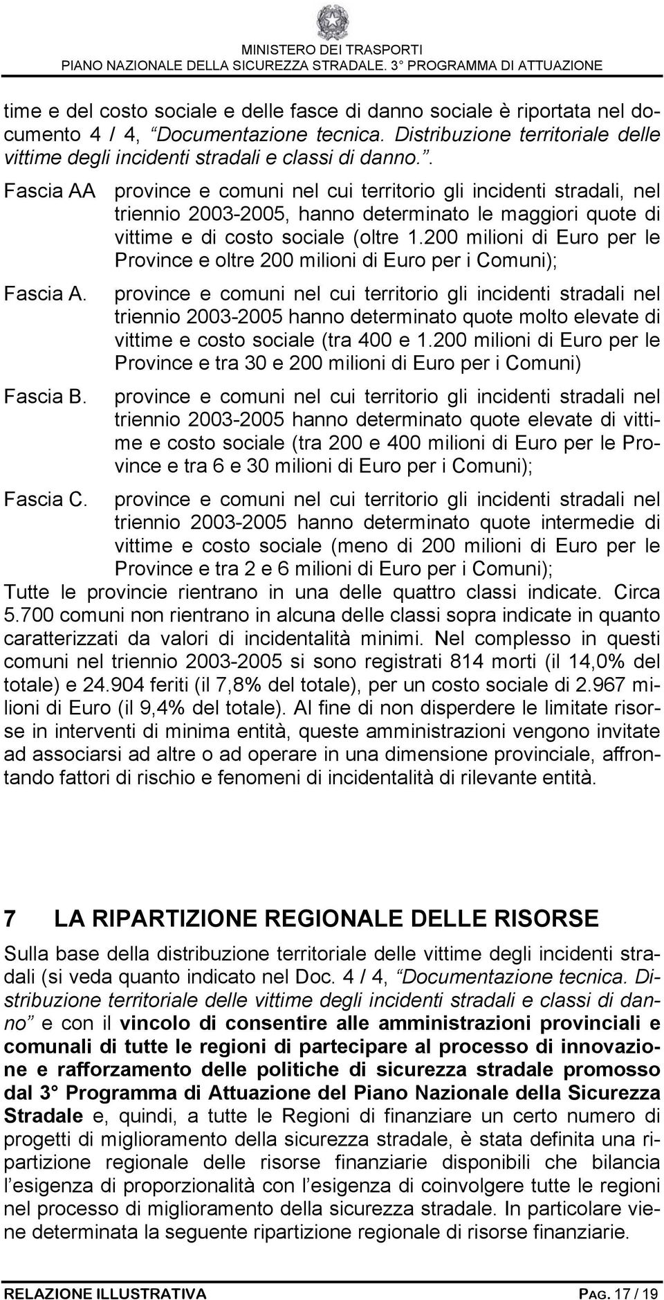 200 milioni di Euro per le Province e oltre 200 milioni di Euro per i Comuni); Fascia A. Fascia B.