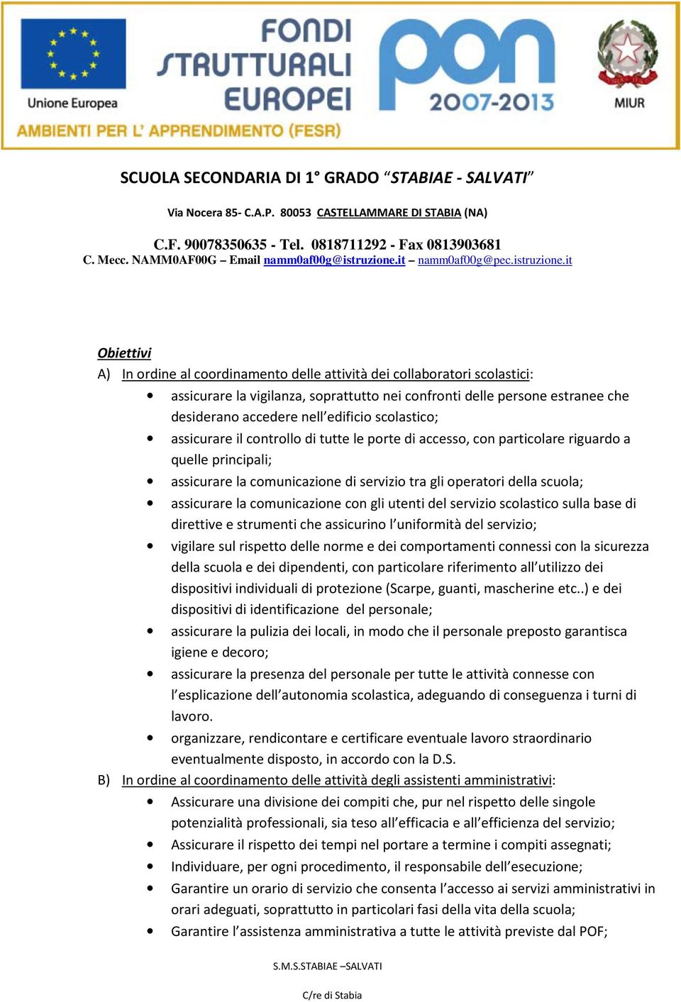 comunicazione con gli utenti del servizio scolastico sulla base di direttive e strumenti che assicurino l uniformità del servizio; vigilare sul rispetto delle norme e dei comportamenti connessi con