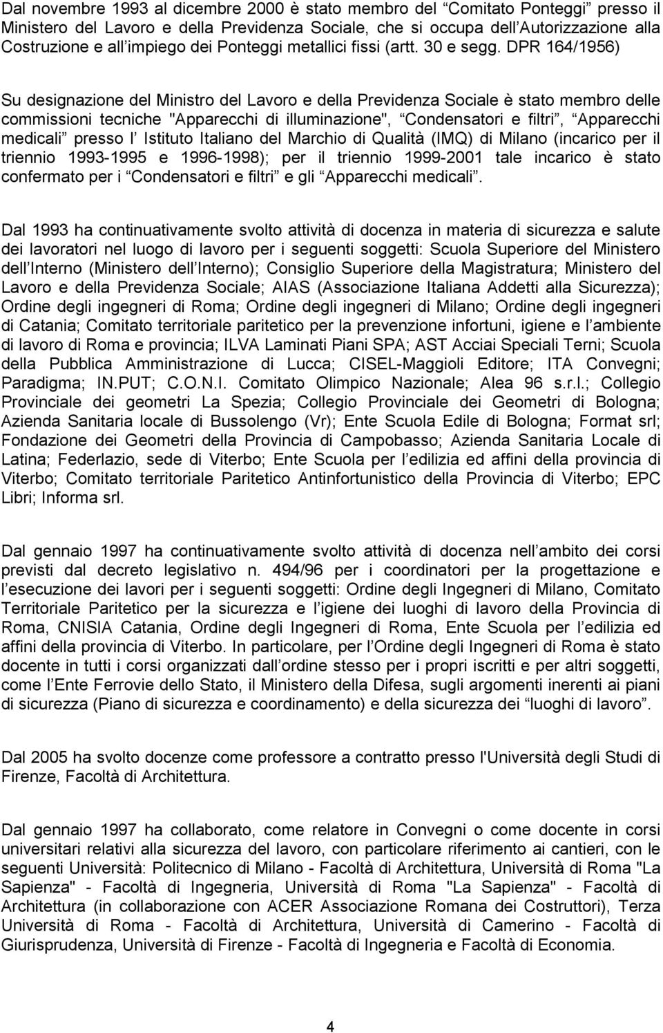 DPR 164/1956) Su designazione del Ministro del Lavoro e della Previdenza Sociale è stato membro delle commissioni tecniche "Apparecchi di illuminazione", Condensatori e filtri, Apparecchi medicali