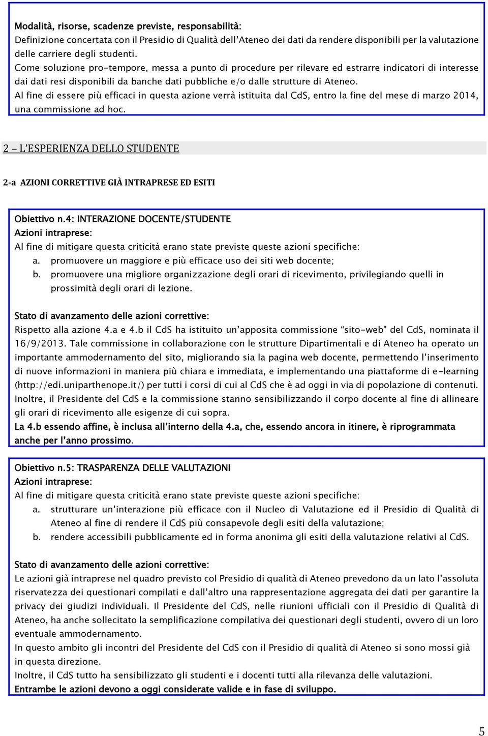 Al fine di essere più efficaci in questa azione verrà istituita dal CdS, entro la fine del mese di marzo 2014, una commissione ad hoc.